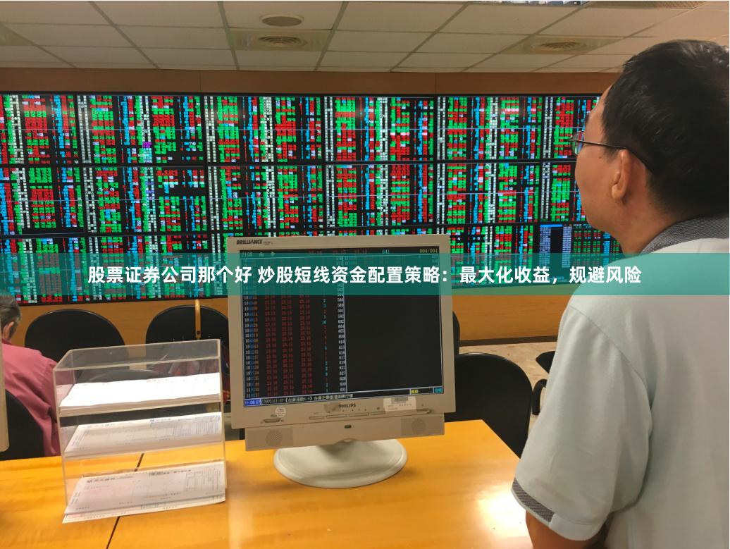 股票证券公司那个好 炒股短线资金配置策略：最大化收益，规避风险